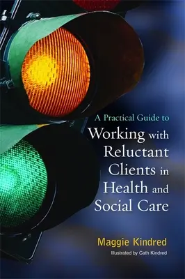 Guide pratique pour travailler avec des clients réticents dans le domaine de la santé et des services sociaux - A Practical Guide to Working with Reluctant Clients in Health and Social Care