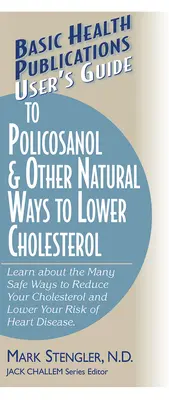 Guide de l'utilisateur sur le Policosanol et les autres moyens naturels de réduire le cholestérol : Découvrez les nombreux moyens sûrs de réduire votre taux de cholestérol et de diminuer votre risque de développer des maladies cardiovasculaires. - User's Guide to Policosanol & Other Natural Ways to Lower Cholesterol: Learn about the Many Safe Ways to Reduce Your Cholesterol and Lower Your Risk o