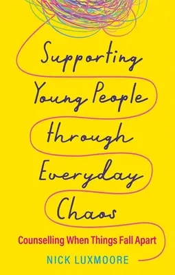 Soutenir les jeunes dans le chaos quotidien : Conseiller les jeunes quand tout s'écroule - Supporting Young People Through Everyday Chaos: Counselling When Things Fall Apart