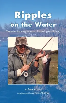 Ondulations sur l'eau : Souvenirs de quatre-vingts ans de tir et de pêche - Ripples on the Water: Memories from eighty years of shooting and fishing