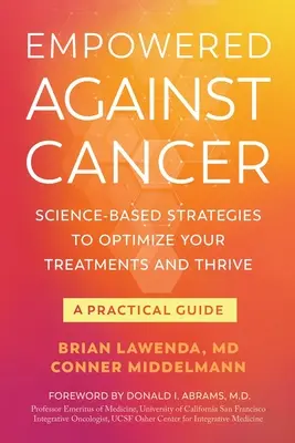 Le pouvoir contre le cancer : Des stratégies fondées sur la science pour optimiser vos traitements et prospérer - Un guide pratique - Empowered Against Cancer: Science-Based Strategies To Optimize Your Treatments and Thrive - A Practical Guide
