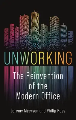 Unworking : La réinvention du bureau moderne - Unworking: The Reinvention of the Modern Office