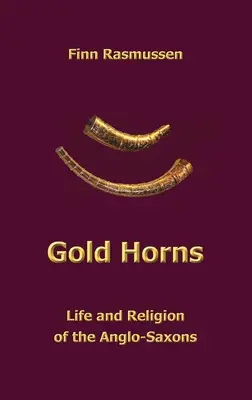 Cornes d'or : Vie et religion des Anglo-Saxons - Gold Horns: Life and Religion of the Anglo-Saxon