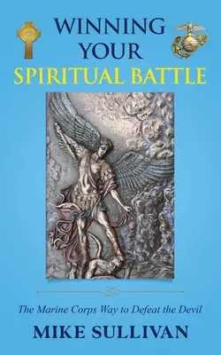 Gagner votre combat spirituel : Le Corps des Marines pour vaincre le diable - Winning Your Spiritual Battle: The Marine Corps Way to Defeat the Devil