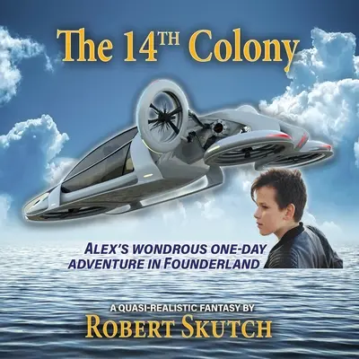 La 14e colonie : La merveilleuse aventure d'un jour d'Alex au pays des fondateurs - The 14th Colony: Alex's Wondrous One-Day Adventure in Founderland