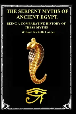 Les mythes du serpent de l'Égypte ancienne : une histoire comparée de ces mythes - The Serpent Myths of Ancient Egypt.: Being a Comparative History of These Myths