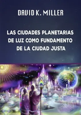 Les villes planétaires de lumière comme fondement de la société juste - Las Ciudades Planetarias de Luz Como Fundamento de la Sociedad Justa