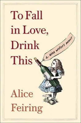 Pour tomber amoureux, buvez ceci : Les mémoires d'un écrivain du vin - To Fall in Love, Drink This: A Wine Writer's Memoir