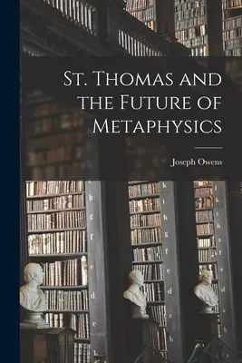 Saint Thomas et l'avenir de la métaphysique - St. Thomas and the Future of Metaphysics