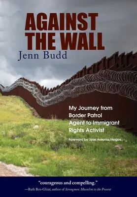 Contre le mur : Mon parcours d'agent de la police des frontières à militant pour les droits des immigrés - Against the Wall: My Journey from Border Patrol Agent to Immigrant Rights Activist