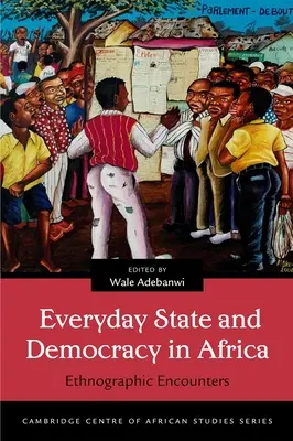 État et démocratie au quotidien en Afrique : Rencontres ethnographiques - Everyday State and Democracy in Africa: Ethnographic Encounters