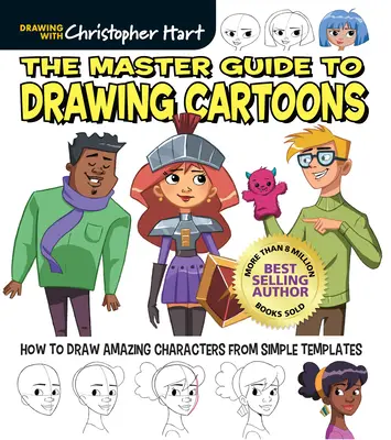 Le Maître Guide du Dessin de Dessin Animé : Comment dessiner des personnages étonnants à partir de modèles simples - The Master Guide to Drawing Cartoons: How to Draw Amazing Characters from Simple Templates