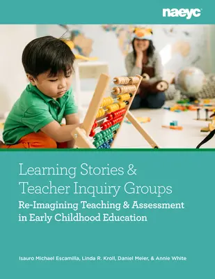 Histoires d'apprentissage et groupes d'enquête des enseignants : Réimaginer l'enseignement et l'évaluation dans l'éducation de la petite enfance - Learning Stories and Teacher Inquiry Groups: Re-Imagining Teaching and Assessment in Early Childhood Education