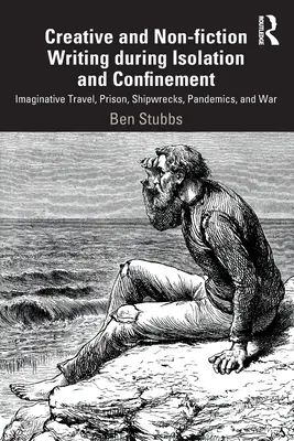 L'écriture créative et non fictionnelle pendant l'isolement et le confinement : Voyages d'imagination, prison, naufrages, pandémies et guerres - Creative and Non-fiction Writing during Isolation and Confinement: Imaginative Travel, Prison, Shipwrecks, Pandemics, and War