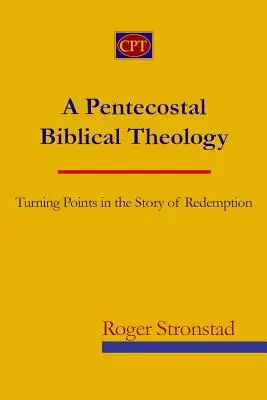 Une théologie biblique pentecôtiste : Points d'inflexion dans l'histoire de la rédemption - A Pentecostal Biblical Theology: Turning Points in the Story of Redemption