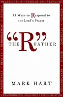 Le Père R : 14 façons de répondre à la prière du Seigneur - The R Father: 14 Ways to Respond to the Lord's Prayer