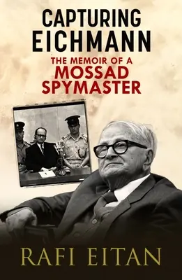 Capturer Eichmann : les mémoires d'un maître-espion du Mossad - Capturing Eichmann: The Memoirs of a Mossad Spymaster