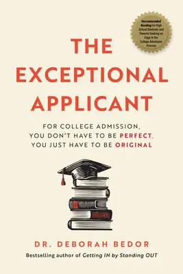 Le candidat exceptionnel : Pour l'admission à l'université, il n'est pas nécessaire d'être parfait, il suffit d'être original. - The Exceptional Applicant: For College Admission, You Don't Have to Be Perfect, You Just Have to Be Original