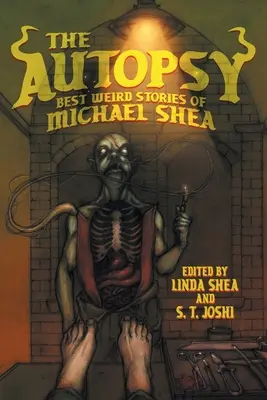 L'autopsie : les meilleures histoires étranges de Michael Shea - The Autopsy: Best Weird Stories of Michael Shea