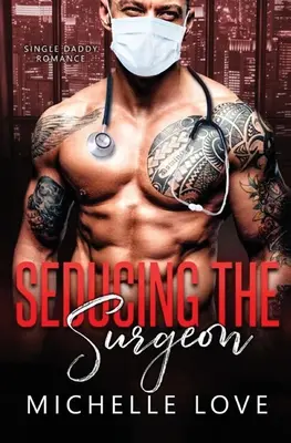 Séduire le chirurgien : Une histoire d'amour avec un père célibataire - Seducing the Surgeon: A Single Daddy Romance