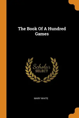 Le livre des cent jeux - The Book Of A Hundred Games