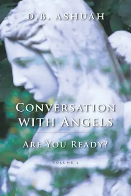 Conversation avec les anges : Êtes-vous prêt ? Volume IV - Conversation with Angels: Are You Ready?: Volume IV