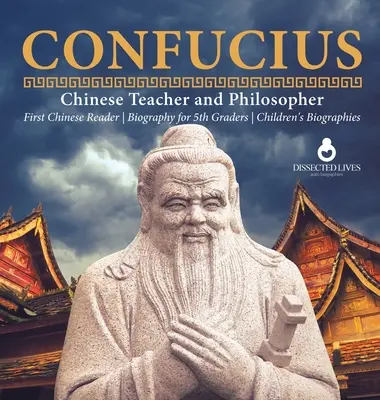 Confucius, professeur et philosophe chinois Biographie du premier lecteur chinois pour les élèves de 5e année Biographies d'enfants - Confucius Chinese Teacher and Philosopher First Chinese Reader Biography for 5th Graders Children's Biographies