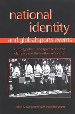 Identité nationale et événements sportifs mondiaux : Culture, politique et spectacle aux Jeux olympiques et à la Coupe du monde de football - National Identity and Global Sports Events: Culture, Politics, and Spectacle in the Olympics and the Football World Cup
