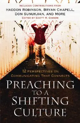 Prêcher à une culture en mutation : 12 perspectives sur la communication qui relie - Preaching to a Shifting Culture: 12 Perspectives on Communicating That Connects