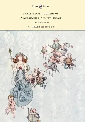 La comédie de Shakespeare du Songe d'une nuit d'été - Illustré par W. Heath Robinson - Shakespeare's Comedy of A Midsummer-Night's Dream - Illustrated by W. Heath Robinson