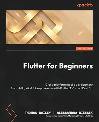 Flutter pour les débutants - Troisième édition : Le développement mobile multiplateforme, de Hello, World ! à la sortie de l'application avec Flutter 3.10+ et Dart 3.x. - Flutter for Beginners - Third Edition: Cross-platform mobile development from Hello, World! to app release with Flutter 3.10+ and Dart 3.x