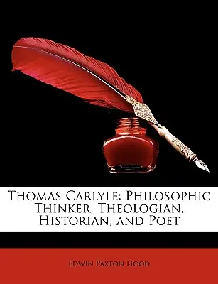 Thomas Carlyle : Penseur philosophique, théologien, historien et poète - Thomas Carlyle: Philosophic Thinker, Theologian, Historian, and Poet