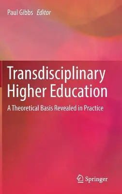 L'enseignement supérieur transdisciplinaire : Une base théorique révélée par la pratique - Transdisciplinary Higher Education: A Theoretical Basis Revealed in Practice