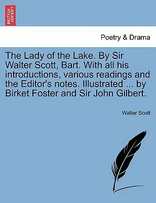 La Dame du lac, de Sir Walter Scott, Bart. avec toutes ses introductions, diverses lectures et les notes de l'éditeur. Illustré ... par Birket Foster - The Lady of the Lake. by Sir Walter Scott, Bart. with All His Introductions, Various Readings and the Editor's Notes. Illustrated ... by Birket Foster