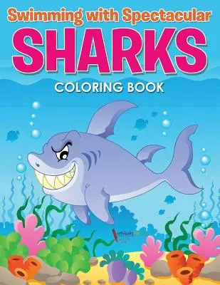 Nager avec des requins spectaculaires : livre à colorier - Swimming with Spectacular Sharks Coloring Book