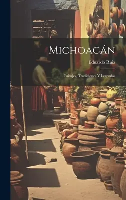 Michoacn : Paisajes, Tradiciones Y Legendas - Michoacn: Paisajes, Tradiciones Y Legendas