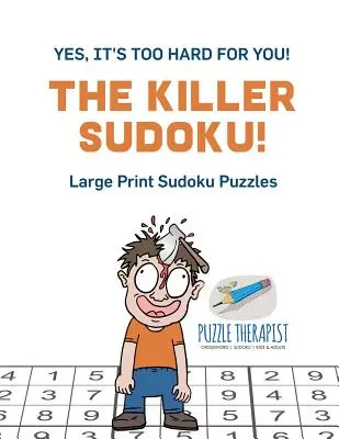 Le Sudoku qui tue&nbsp;! Oui, c'est trop dur pour vous&nbsp;! Puzzles Sudoku en gros caractères - The Killer Sudoku! Yes, It's Too Hard for You! Large Print Sudoku Puzzles