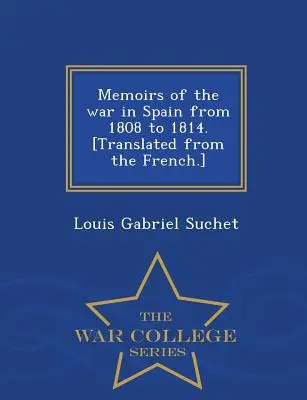 Mémoires de la guerre d'Espagne de 1808 à 1814. [Série de l'École supérieure de guerre - Memoirs of the war in Spain from 1808 to 1814. [Translated from the French.] - War College Series