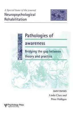 Pathologies de la conscience : Combler le fossé entre la théorie et la pratique : Un numéro spécial de Réhabilitation Neuropsychologique - Pathologies of Awareness: Bridging the Gap between Theory and Practice: A Special Issue of Neuropsychological Rehabilitation