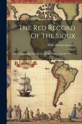Le dossier rouge des Sioux : Vie de Sitting Bull et histoire de la guerre indienne de 1890-91 - The Red Record Of The Sioux: Life Of Sitting Bull And History Of The Indian War Of 1890-91