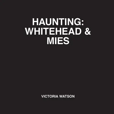 Haunting : Whitehead & Mies - Haunting: Whitehead & Mies