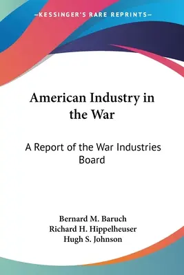 L'industrie américaine dans la guerre : un rapport du Conseil des industries de guerre - American Industry in the War: A Report of the War Industries Board