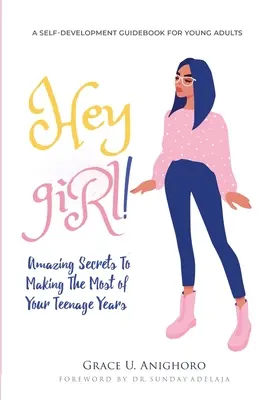 Hé, la fille ! Des secrets étonnants pour tirer le meilleur parti de vos années d'adolescence - Hey Girl!: Amazing Secrets To Making The Most Of Your Teenage Years