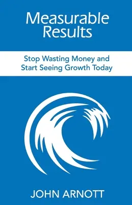 Des résultats mesurables : Arrêtez de gaspiller de l'argent et commencez à voir la croissance dès aujourd'hui - Measurable Results: Stop Wasting Money and Start Seeing Growth Today