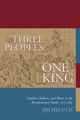 Trois peuples, un roi : Loyalistes, Indiens et esclaves dans le Sud révolutionnaire, 1775-1782 - Three Peoples, One King: Loyalists, Indians, and Slaves in the Revolutionary South, 1775-1782