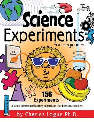 Expériences scientifiques pour débutants, 156 expériences - recueillies, sélectionnées, classées (de facile à difficile) et testées par des professeurs de sciences - Science Experiments for Beginners, 156 Experiments - Collected, Selected, Ranked (Easy to Hard) and Tested by Science Teachers