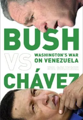 Bush contre Chvez : La guerre de Washington contre le Venezuela - Bush Versus Chvez: Washington's War on Venezuela