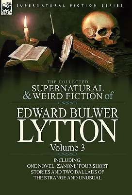 The Collected Supernatural and Weird Fiction of Edward Bulwer Lytton-Volume 3 : Including One Novel 'Zanoni,' Four Short Stories and Two Ballads of Th - The Collected Supernatural and Weird Fiction of Edward Bulwer Lytton-Volume 3: Including One Novel 'Zanoni, ' Four Short Stories and Two Ballads of Th