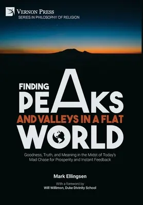 Trouver des pics et des vallées dans un monde plat : La bonté, la vérité et le sens au milieu de la course folle à la prospérité et au retour d'information instantané. - Finding Peaks and Valleys in a Flat World: Goodness, Truth, and Meaning in the Midst of Today's Mad Chase for Prosperity and Instant Feedback