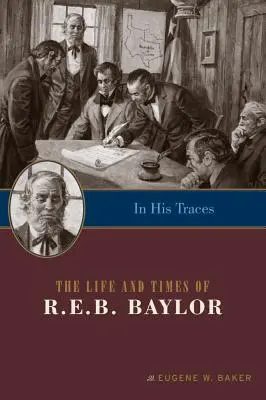 Dans ses traces : La vie et l'époque de R.E.B. Baylor - In His Traces: The Life and Times of R.E.B. Baylor